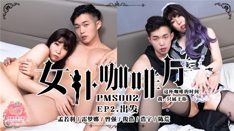 PMS02 女僕咖啡廳EP2出发 孟若羽 雷梦娜 曾强}