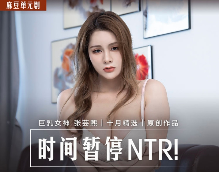 MD0221 时间暂停ntr 当面羞辱巨乳妹男友 张芸熙}