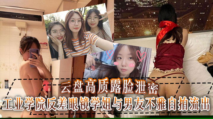 云盘高质露脸泄密工业学院反差眼镜学姐与男友不雅自拍流出宿舍挡帘道具紫薇吃鸡啪啪}