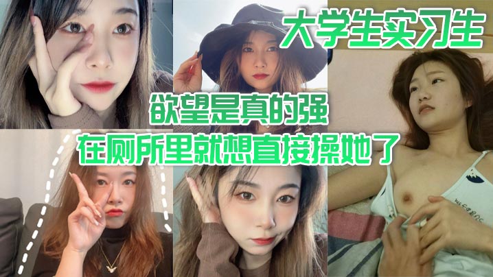 大学生实习生欲望是真的强在厕所里就想直接操她了当时不给干就给口了}